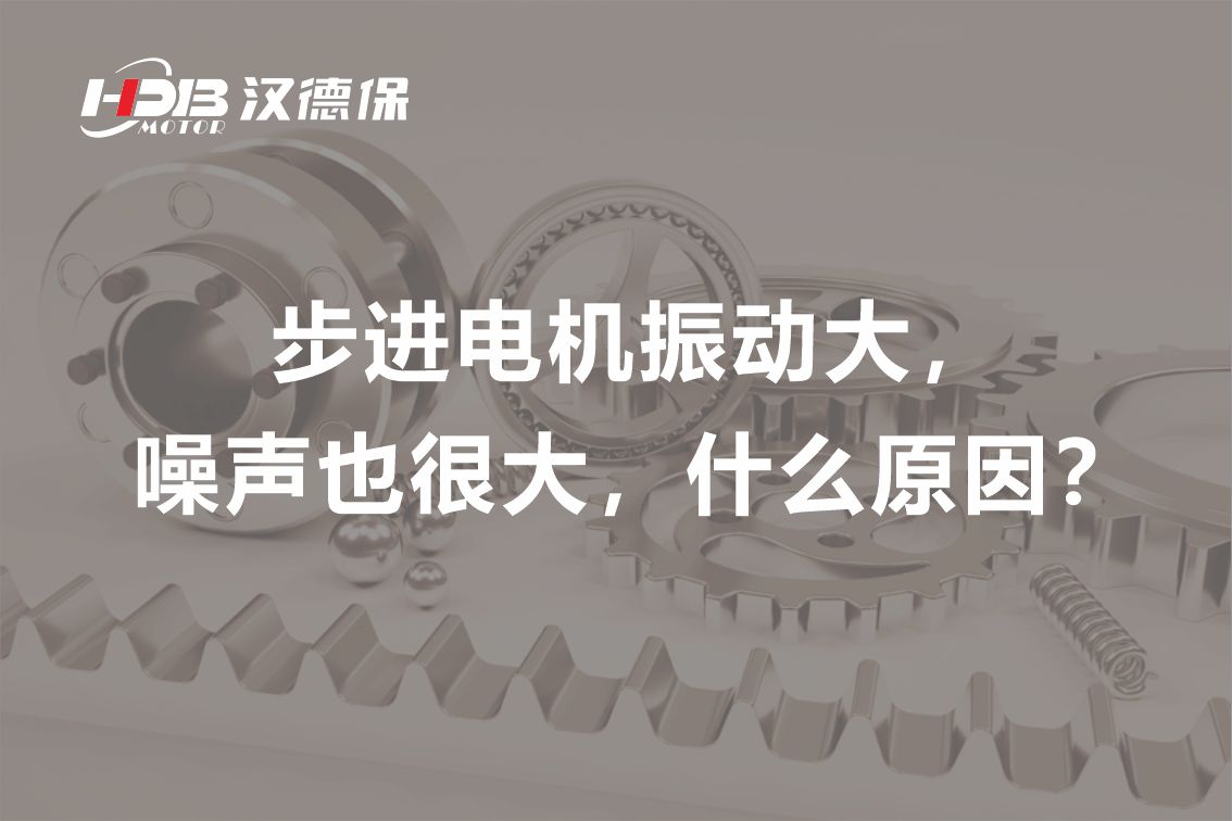 步進電機振動大，噪聲也很大，什么原因？