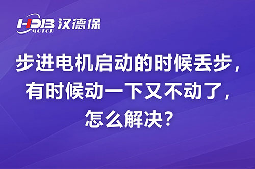 步進電機啟動的時候丟步，有時候動一下又不動了，怎么解決？